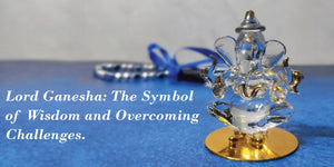 Lord Ganesha: The Symbol of Wisdom and Overcoming Challenges