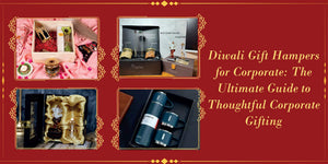 Diwali Gift Hampers for Corporate: The Ultimate Guide to Thoughtful Corporate Gifting